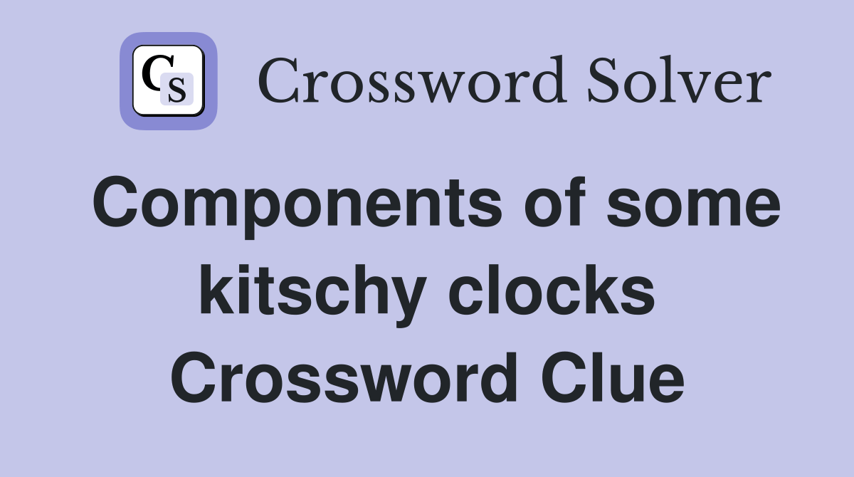 Components of some kitschy clocks Crossword Clue Answers Crossword